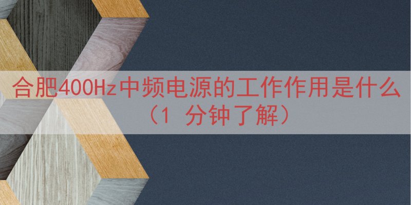 合肥400Hz中频电源的工作作用是什么（1 分钟了解）
