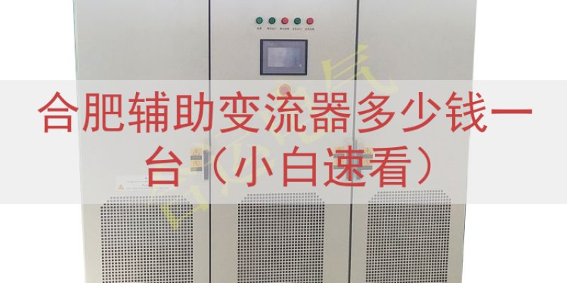合肥辅助变流器多少钱一台（小白速看）