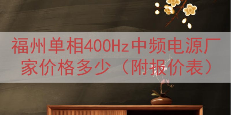 福州单相400Hz中频电源厂家价格多少（附报价表）