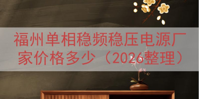 福州单相稳频稳压电源厂家价格多少（2026整理）